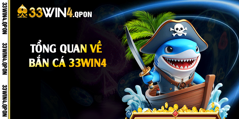 Tổng quan về bắn cá 33win4